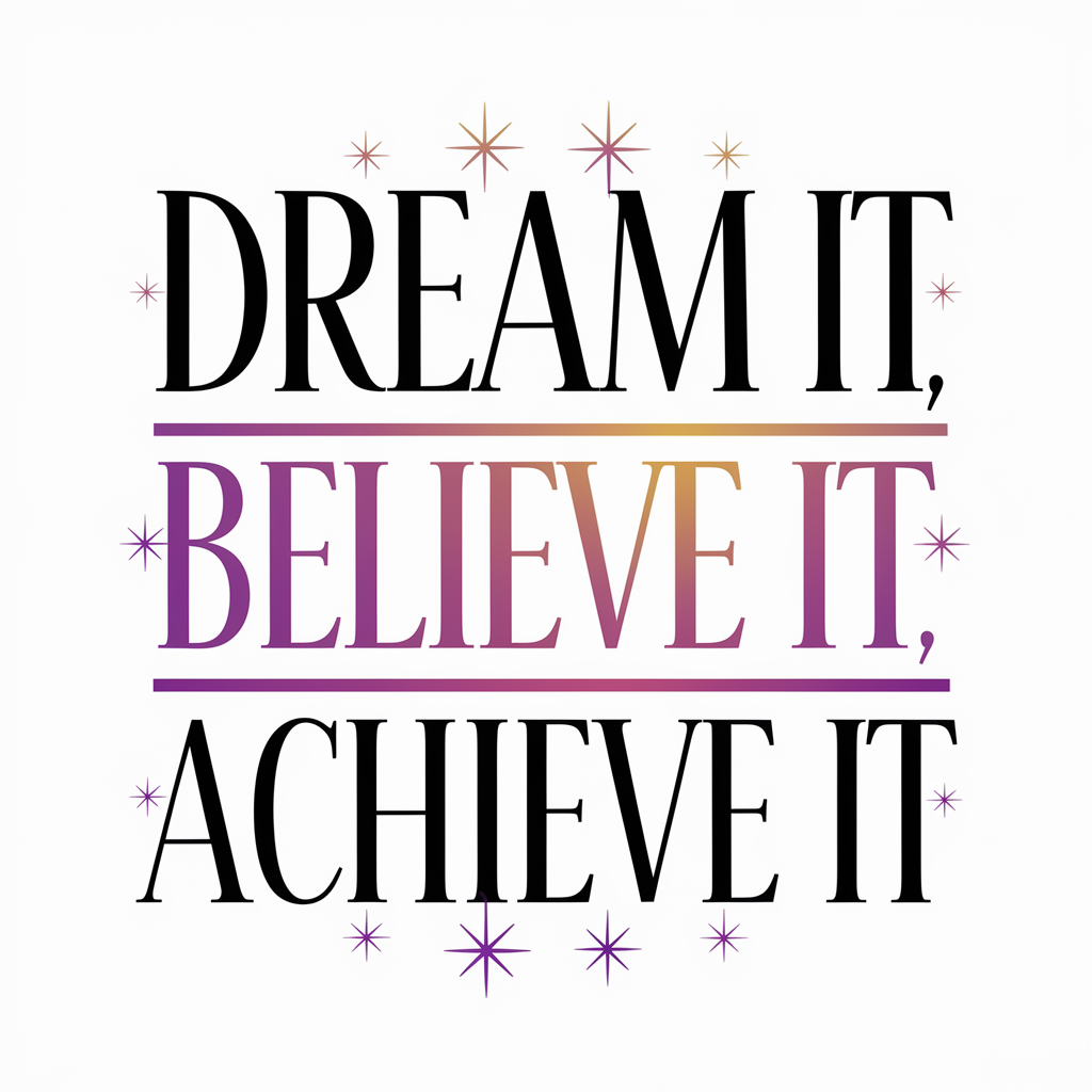 Dream it, believe it, achieve it