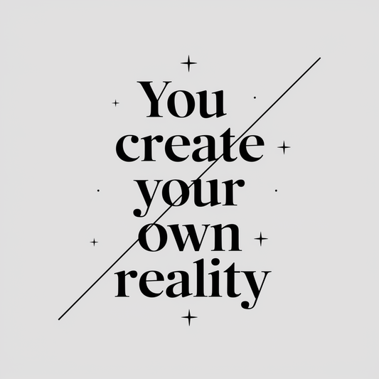 You create your own reality