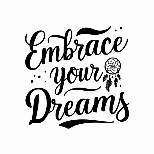 Embrace your dreams