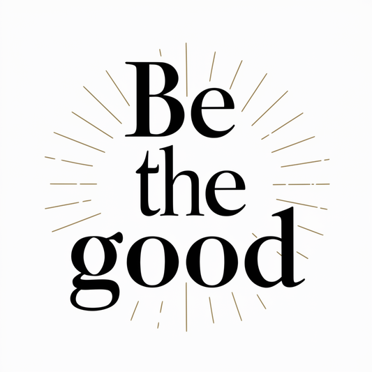 Be the good