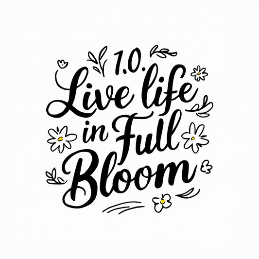 Live life in full bloom