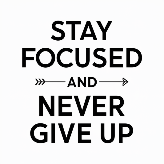 Stay focused and never give up