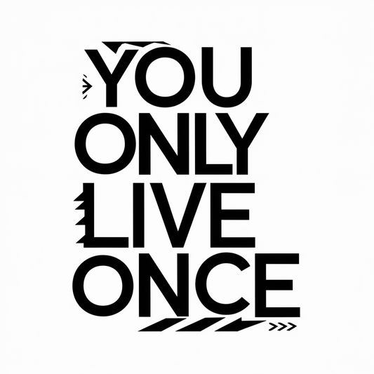 You only live once