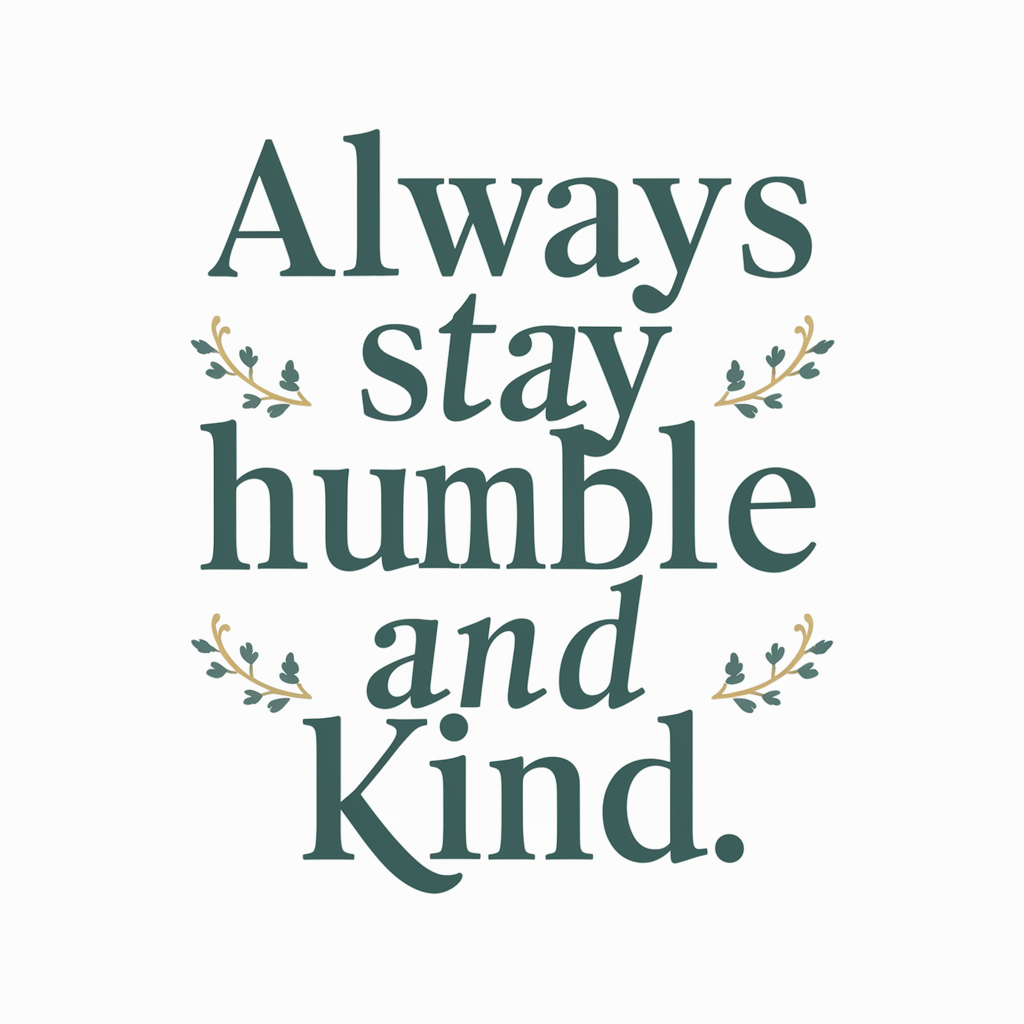 Always stay humble and kind