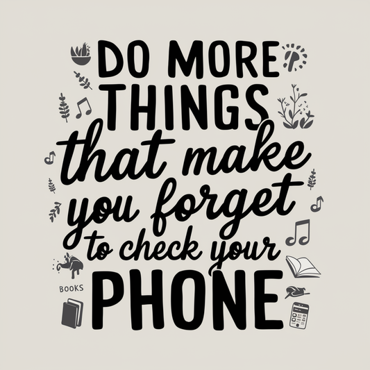 do more things that make you forget to check your phone