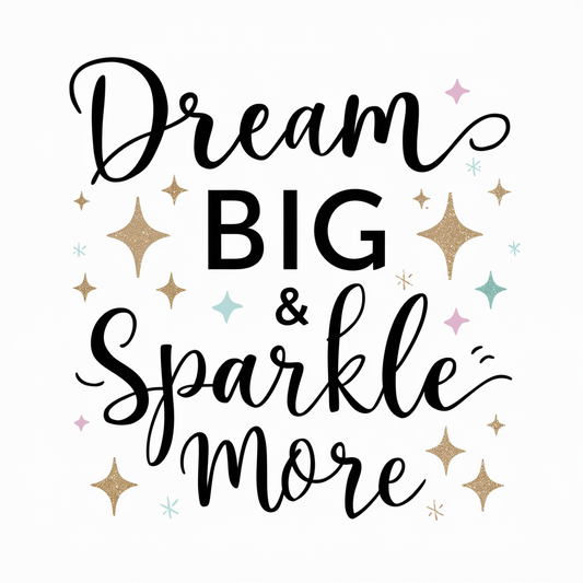 dream big, sparkle more