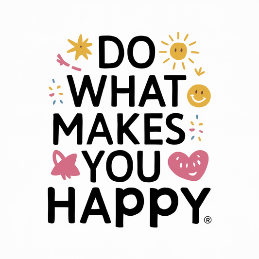 Do what makes you happy