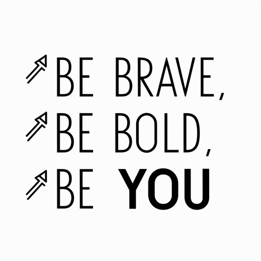 Be brave, be bold, be you