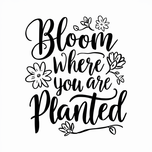 Bloom where you are planted