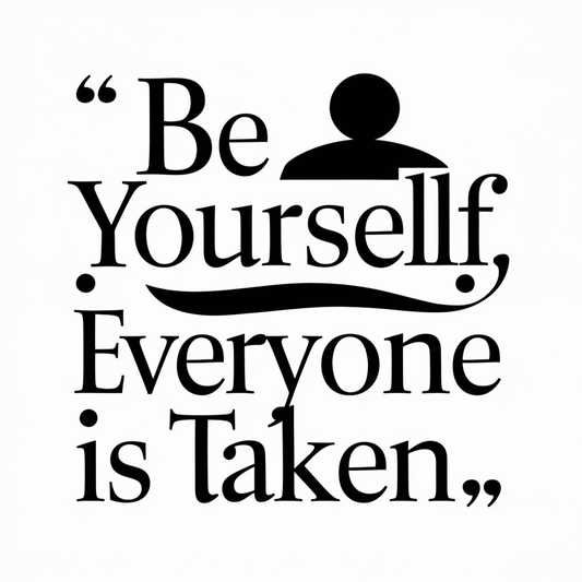 Be yourself, everyone else is taken