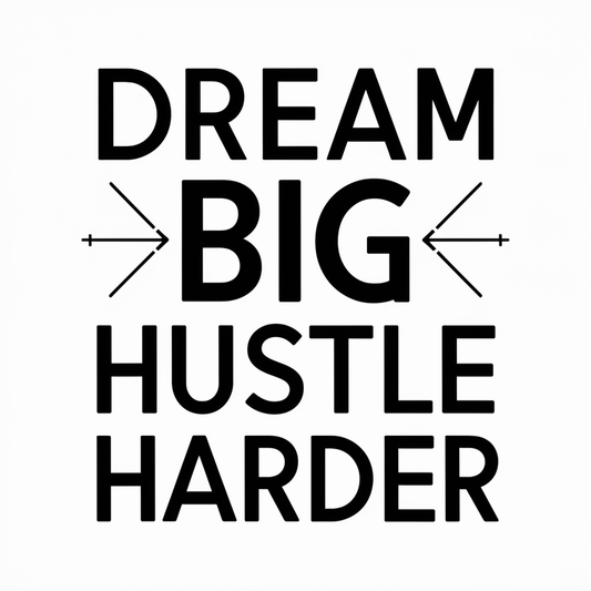 Dream big, hustle harder