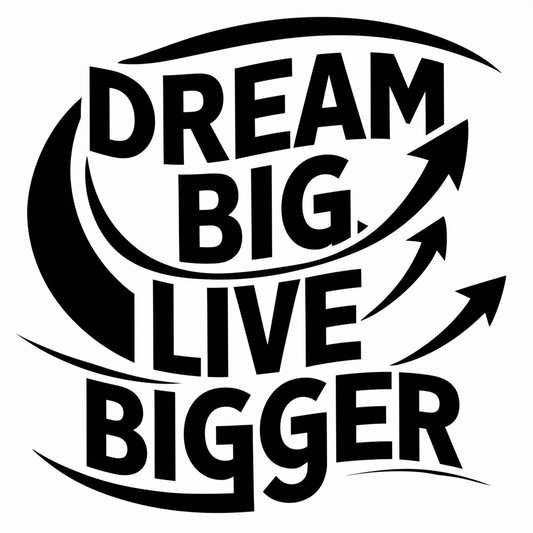 Dream big, live bigger