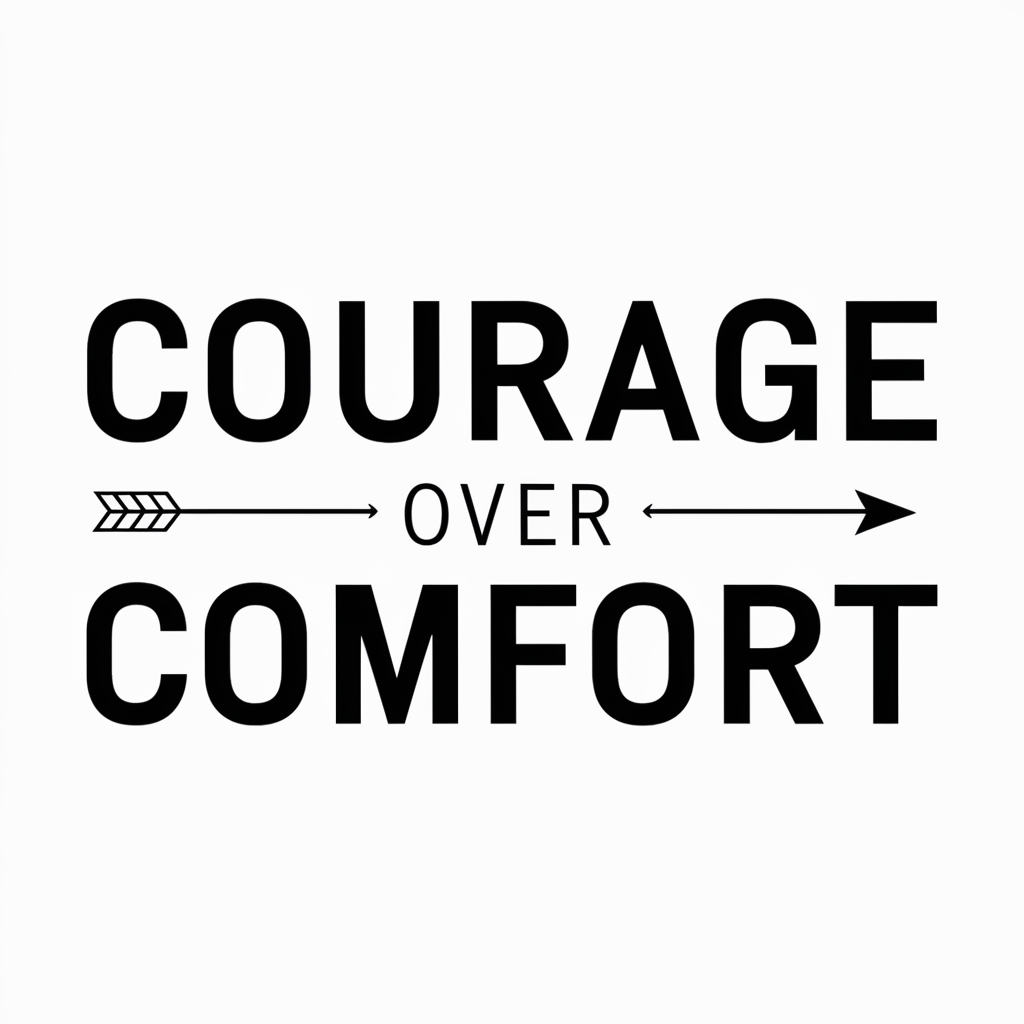 Courage over comfort